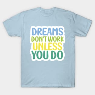 Dreams don't work unless you do T-Shirt